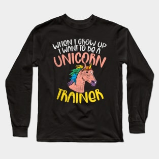 When I Grow Up I Want To Be A Unicorn Trainer Long Sleeve T-Shirt